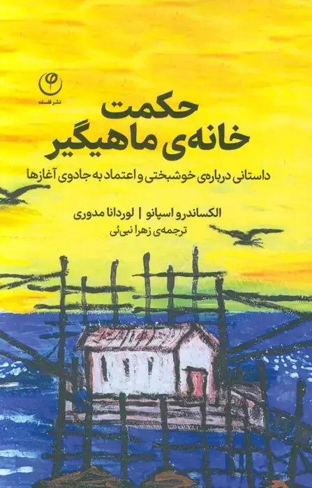 جلد کتاب حکمت خانه ی ماهیگیر (داستانی درباره ی خوشبختی و اعتماد به جادوی آغازها)
