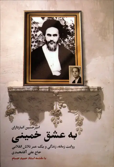 جلد کتاب به عشق خمینی (روایت زمانه،زندگی و یک عمر تلاش انقلابی حاج علی آقامحمدی)
