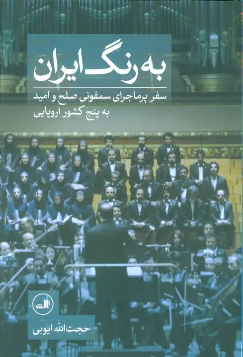 جلد کتاب به رنگ ایران (سفر پر ماجرای سمفونی صلح و امید به پنج کشور اروپایی)،(گلاسه)