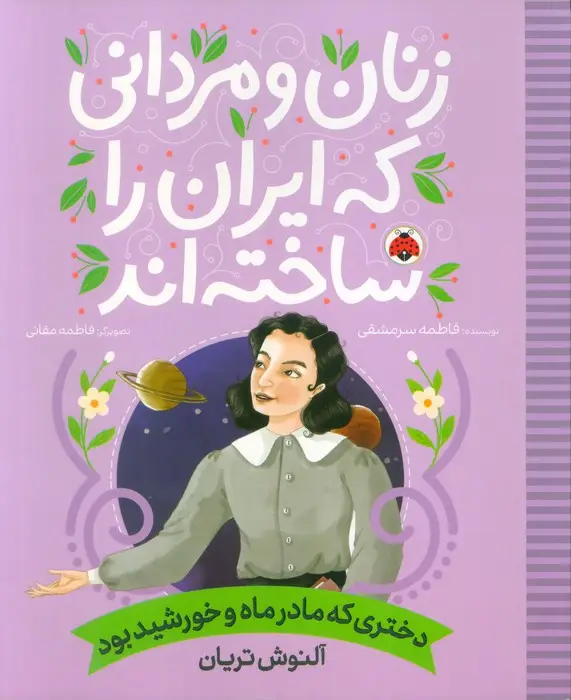 جلد کتاب زنان و مردانی که ایران را ساخته اند (دختری که مادر ماه و خورشید بود:آلنوش تریان)