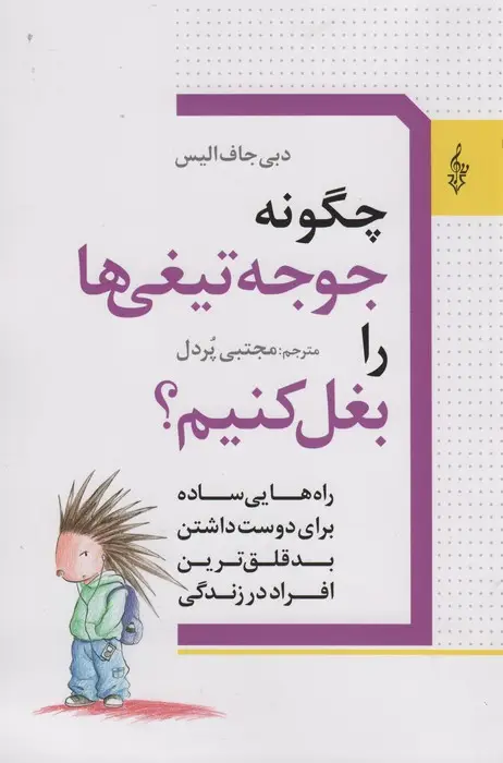 جلد کتاب چگونه جوجه تیغی ها را بغل کنیم؟ (راه هایی ساده برای دوست داشتن بدقلق ترین افراد در زندگی)