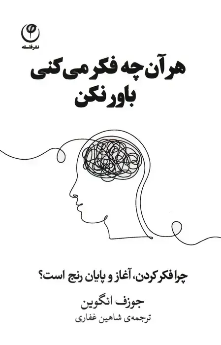 جلد کتاب هر آن چه فکر می کنی باور نکن (چرا فکر کردن،آغاز و پایان رنج است؟)