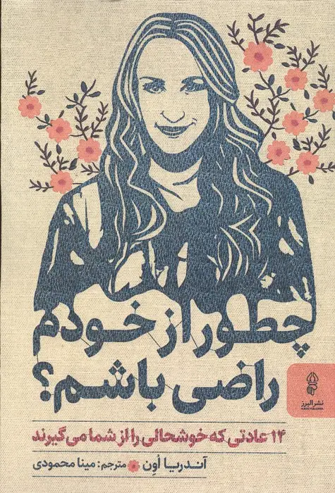 جلد کتاب چطور از خودم راضی باشم؟ (14 عادتی که خوشحالی را از شما می گیرند)