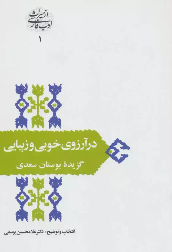 جلد کتاب در آرزوی خوبی و زیبایی:گزیده بوستان سعدی (از میراث ادب فارسی 1)