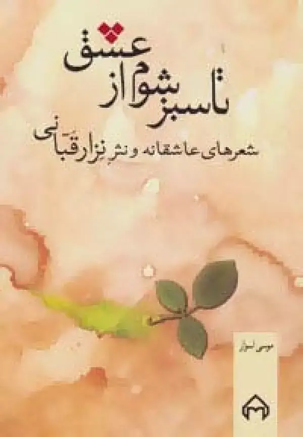 جلد کتاب تا سبز شوم از عشق (شعرهای عاشقانه و نثر نزار قبانی)