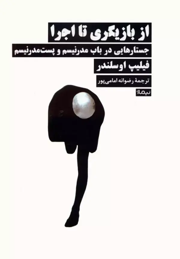 جلد کتاب از بازیگری تا اجرا (جستارهایی در باب مدرنیسم و پست مدرنیسم)