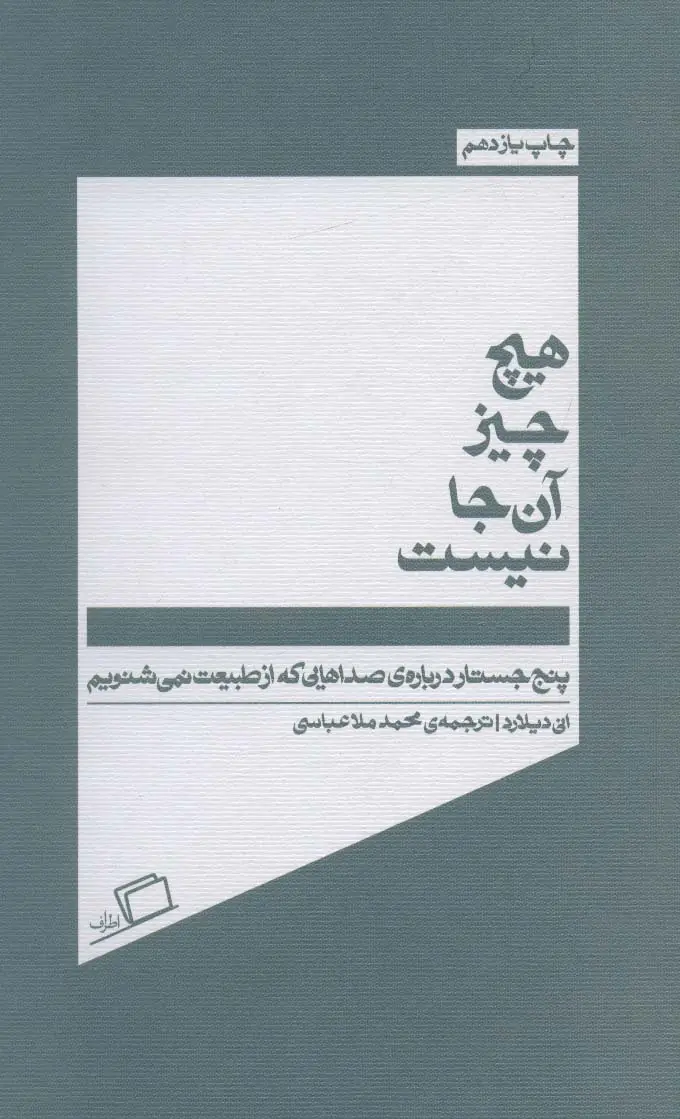 جلد کتاب هیچ چیز آن جا نیست (پنج جسارت درباره ی صداهایی که از طبیعت نمی شنویم)