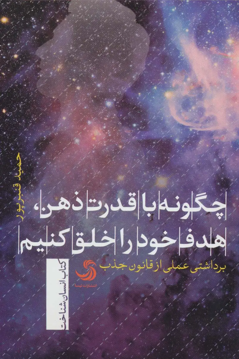 جلد کتاب چگونه با قدرت ذهن،هدف خود را خلق کنیم (برداشتی عملی از قانون جذب)،(انسان شناخت41)