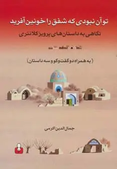 جلد کتاب تو آن نبودی که شفق را خونین آفرید (نگاهی به داستان های پرویز کلانتری به همراه دو گفت و گو و...)