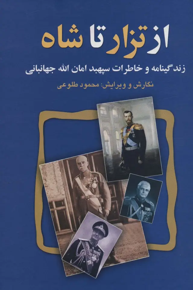 جلد کتاب از تزار تا شاه (زندگینامه و خاطرات سپهبد امان الله جهانبانی) اثر محمود طلوعی