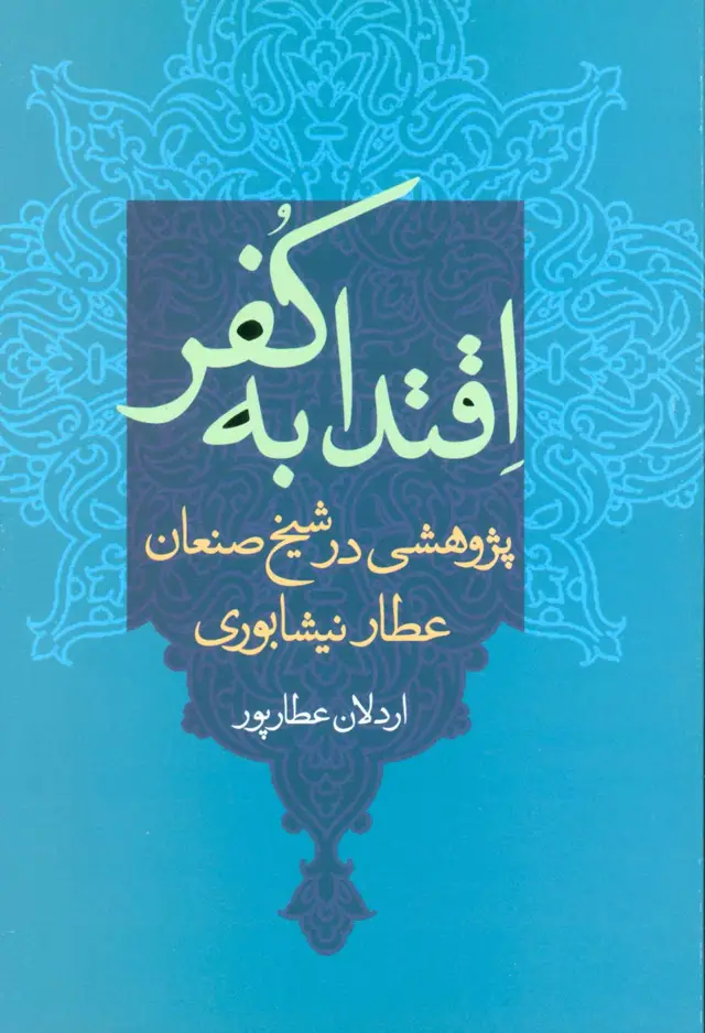 جلد کتاب اقتدا به کفر (پژوهشی در شیخ صنعان عطار نیشابوری)