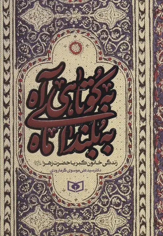جلد کتاب به کوتاهی آه،به بلندای ماه (زندگی خاتون کبریا حضرت زهرا (س))