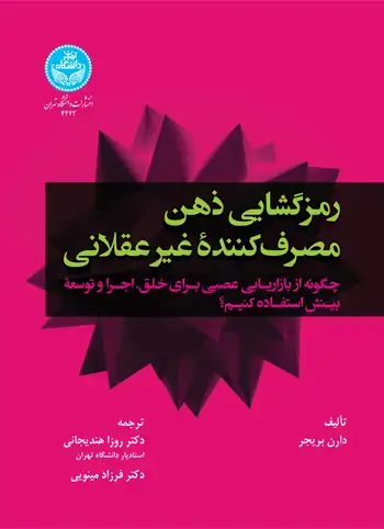 جلد کتاب رمزگشایی ذهن مصرفکننده غیر عقلانی: چگونه از بازاریابی عصبی برای خلق، اجرا و توسعه بینش استفاده کنیم؟