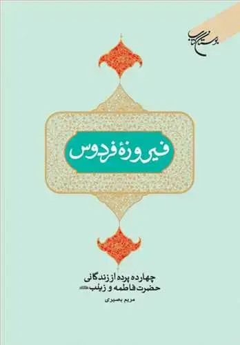 جلد کتاب فیروزه فردوس: چهارده پرده از زندگانی حضرت فاطمه و زینب(س)*