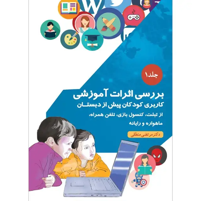 جلد کتاب بررسی اثرات اموزشی کاربری کودکان پیش از دبستان از تبلت، کنسول بازی، تلفن همراه، ماهواره و رایانه جلد ۱