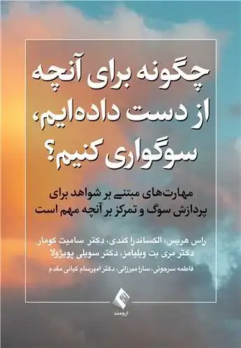 جلد کتاب چگونه برای آنچه از دست دادهایم، سوگواری کنیم؟ مهارتهای مبتنی بر شواهد برای پردازش سوگ و تمرکز بر آنچه مهم است