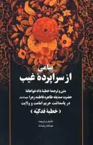 جلد کتاب پیامی از سراپرده غیب ـ متن و ترجمه خطبه دادخواهانه حضرت صدیقه طاهره فاطمه زهرا (س)