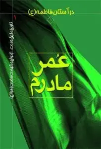 جلد کتاب در آستان فاطمه سلام الله علیها - ج 1 (عمر مادرم) اثر ف. ام محمد
