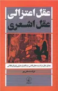 جلد کتاب عقل اعتزالی عقل اشعری - معنای عقل در اندیشه های قاضی عبدالجبار معتزلی و ابوبکر باقلانی اثر فرزانه مصطفی پور