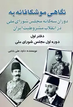 جلد کتاب نگاهی موشکافانه به دوران سه گانه مجلس شورای ملی در انقلاب مشروطیت ایران