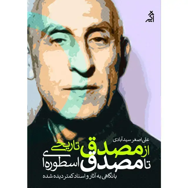 جلد کتاب از مصدق تاریخی تا مصدق اسطوره ای (با نگاهی به اثار و اسناد کمتر دیده شده)
