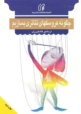 جلد کتاب چگونه عروسک های تئاتری بسازیم: طریقه ساختن عروسک ه‍ای نخی، دستکشی، سایه، بون راکو، م‍ی‍ل‍ه ای