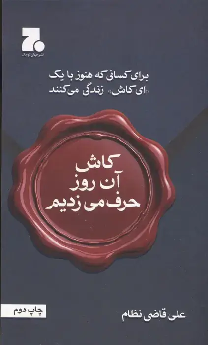 جلد کتاب کاش آن روز حرف می زدیم (برای کسانی که هنوز با یک ای کاش زندگی می کنند) اثر علی قاضی نظام
