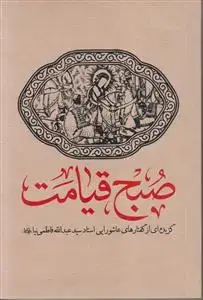 جلد کتاب صبح قیامت ـ گزیده ای از گفتارهای عاشورایی استاد سید عبدالله فاطمی نیا
