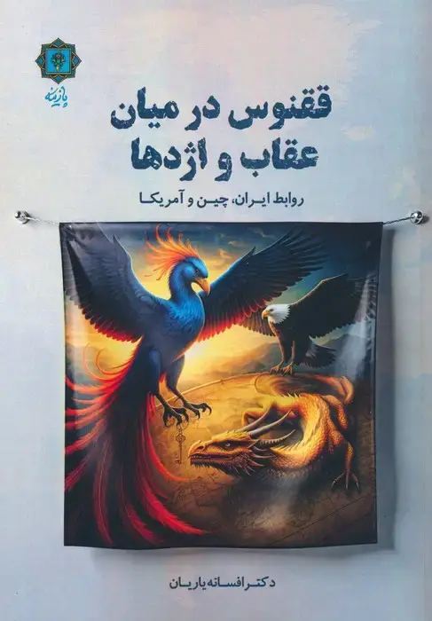 جلد کتاب ققنوس در میان عقاب ها و اژدها (روابط ایران،چین و آمریکا)