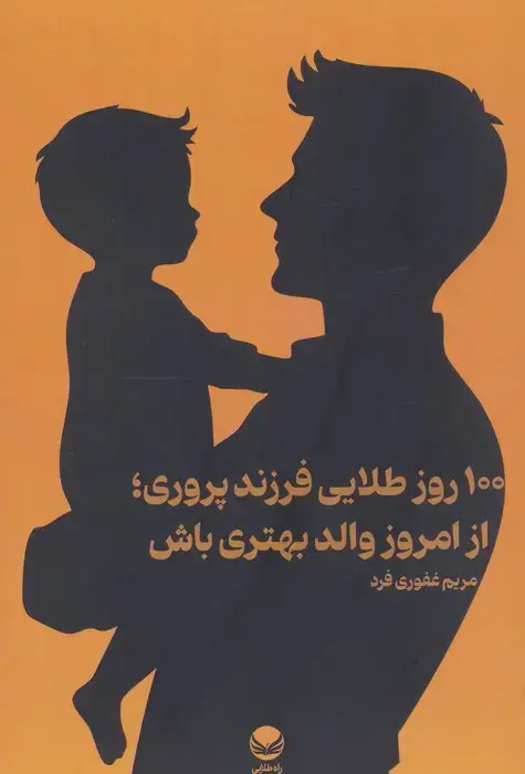 جلد کتاب 100 روز طلایی فرزند پروری؛از امروز والد بهتری باش