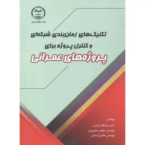 جلد کتاب تکنیک های زمان بندی شبکه ای و کنترل پروژه برای پروژه های عمرانی ، اردشیر ، جهادامیرکبیر