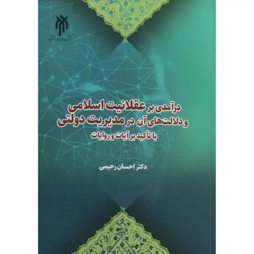 جلد کتاب درآمدی بر عقلانیت اسلامی و دلالت های آن در مدیریت دولتی با تاکید بر آیات و روایات ، رحیمی ، حوزه و دانشگاه