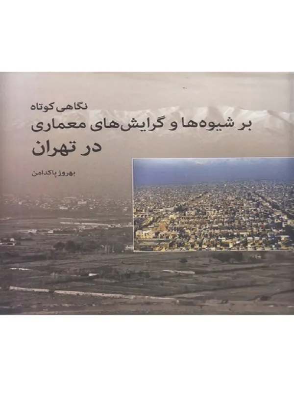 کتاب نگاهی کوتاه بر شیوه ها و گرایش های معماری در تهران